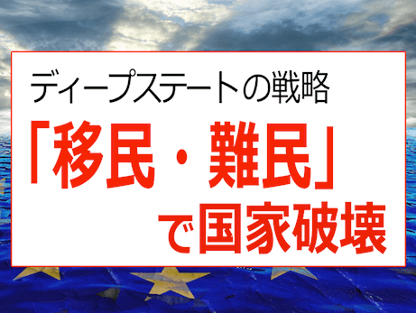 ディープステートの戦略⑤『移民難民で国家破壊』 - EU・アメリカ・日本も標的に